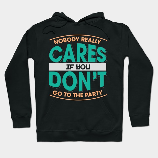 Nobody Really Cares If You Don't Go To The Party Hoodie by ozalshirts